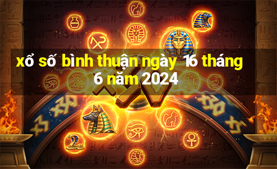 xổ số bình thuận ngày 16 tháng 6 năm 2024