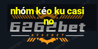 nhóm kéo ku casino