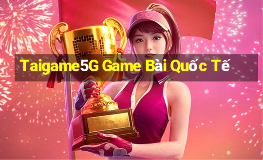 Taigame5G Game Bài Quốc Tế