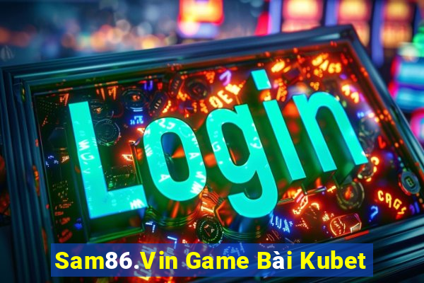 Sam86.Vin Game Bài Kubet