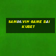 Sam86.Vin Game Bài Kubet