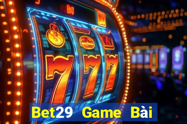 Bet29 Game Bài Nhất Vip