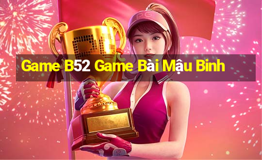 Game B52 Game Bài Mậu Binh