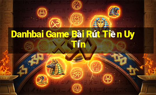 Danhbai Game Bài Rút Tiền Uy Tín