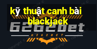 kỹ thuật canh bài blackjack