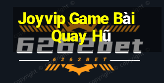 Joyvip Game Bài Quay Hũ