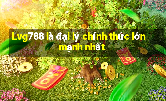 Lvg788 là đại lý chính thức lớn mạnh nhất