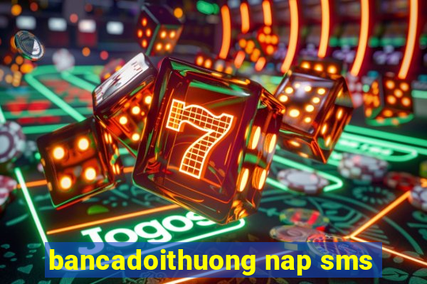 bancadoithuong nap sms