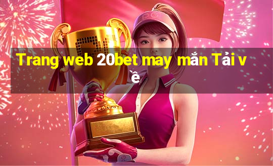 Trang web 20bet may mắn Tải về