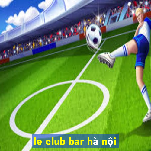 le club bar hà nội