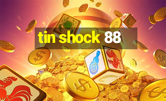 tin shock 88