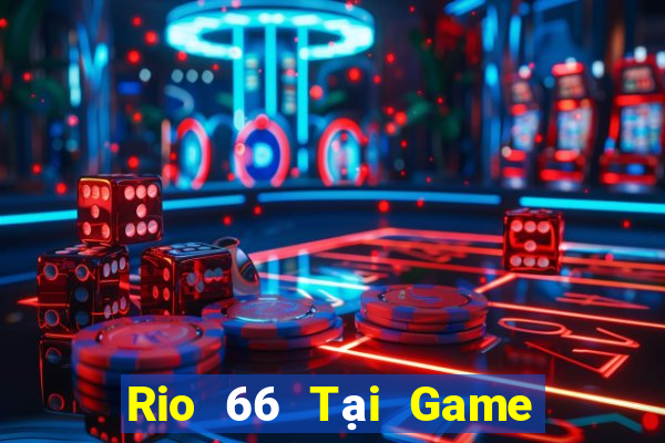 Rio 66 Tại Game Bài Đổi Thưởng