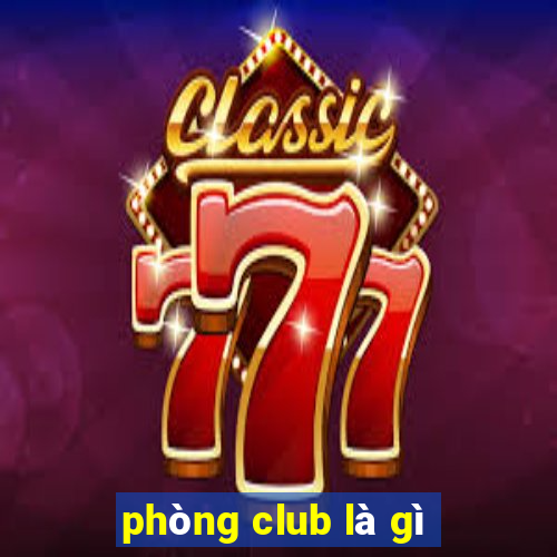 phòng club là gì