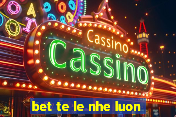 bet te le nhe luon