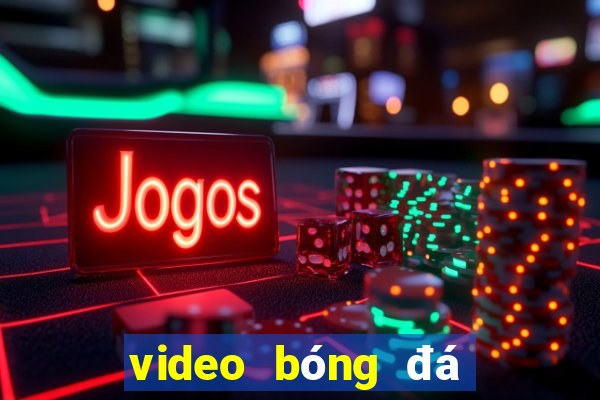 video bóng đá hôm nay