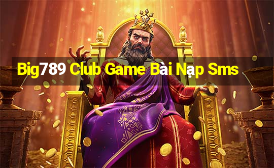 Big789 Club Game Bài Nạp Sms