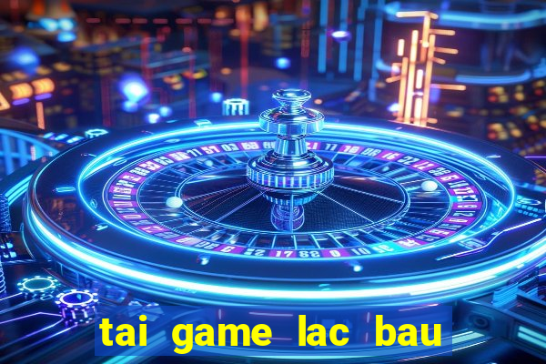 tai game lac bau cua mien phi