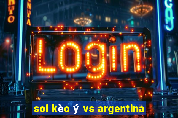 soi kèo ý vs argentina