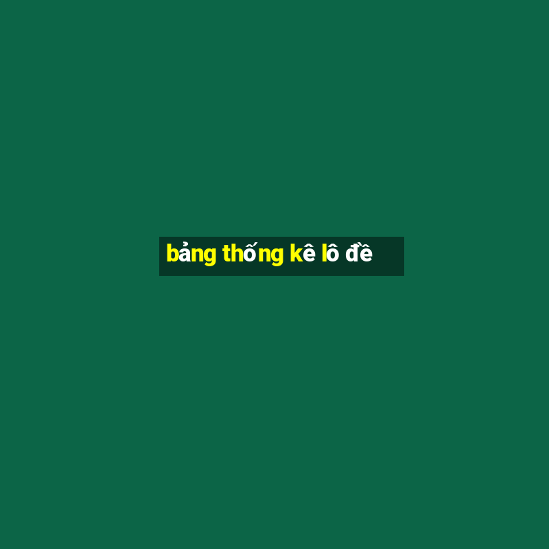 bảng thống kê lô đề