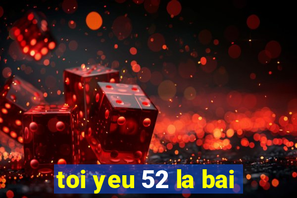 toi yeu 52 la bai