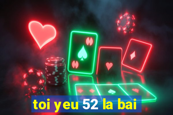 toi yeu 52 la bai