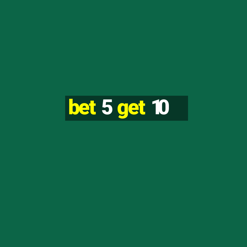 bet 5 get 10