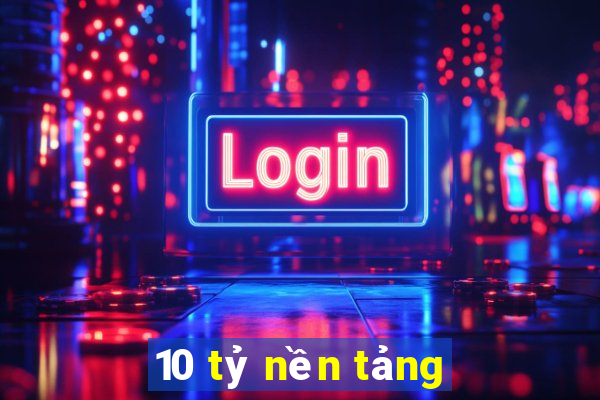 10 tỷ nền tảng