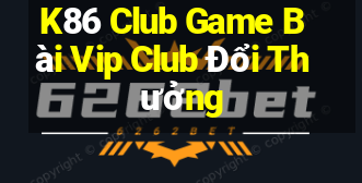 K86 Club Game Bài Vip Club Đổi Thưởng