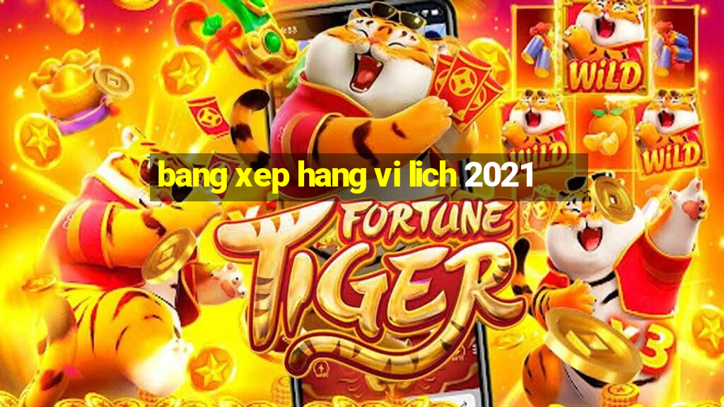 bang xep hang vi lich 2021