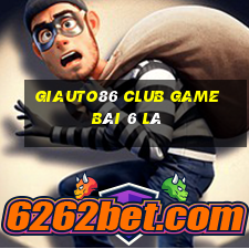 Giauto86 Club Game Bài 6 Lá