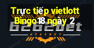 Trực tiếp vietlott Bingo18 ngày 2