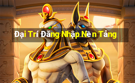 Đại Trí Đăng Nhập Nền Tảng