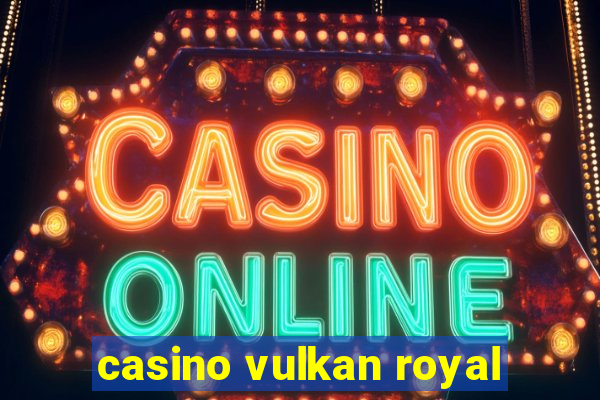 casino vulkan royal