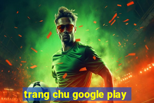 trang chu google play