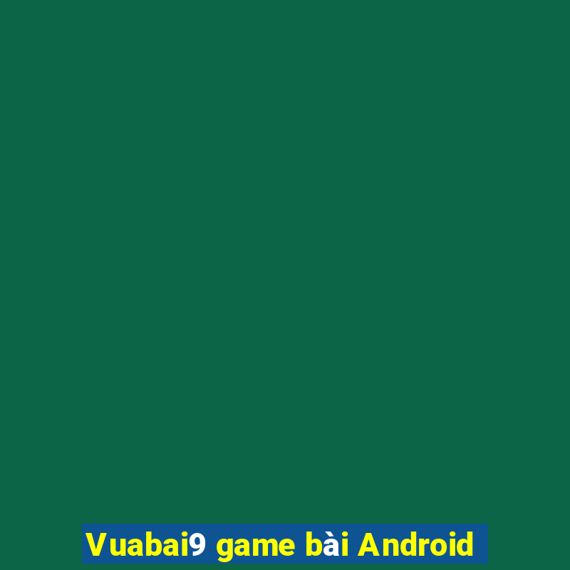 Vuabai9 game bài Android