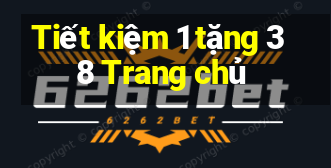 Tiết kiệm 1 tặng 38 Trang chủ