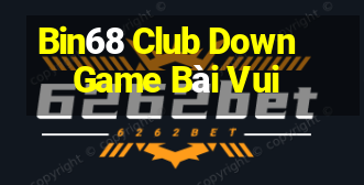 Bin68 Club Down Game Bài Vui