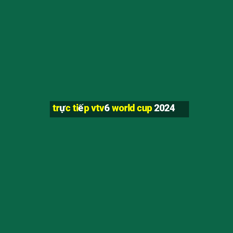 trực tiếp vtv6 world cup 2024