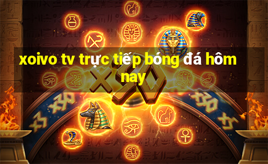 xoivo tv trực tiếp bóng đá hôm nay