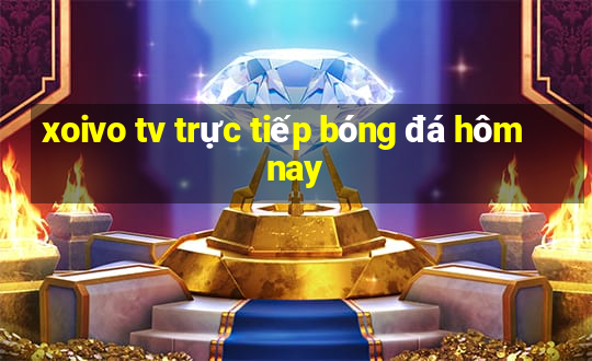 xoivo tv trực tiếp bóng đá hôm nay