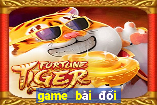 game bài đổi thưởng uy tín hiện nay