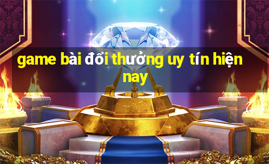 game bài đổi thưởng uy tín hiện nay