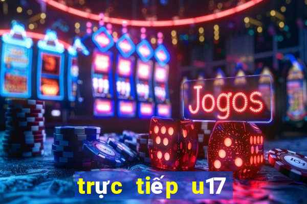 trực tiếp u17 thế giới