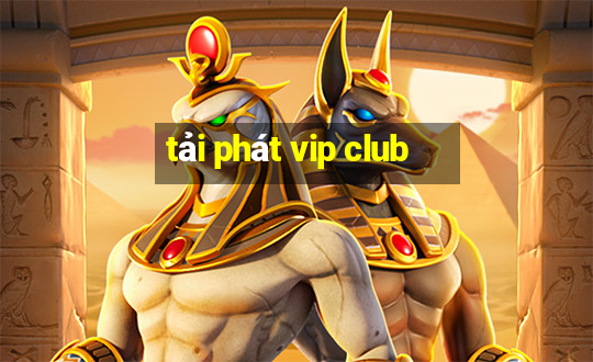 tải phát vip club