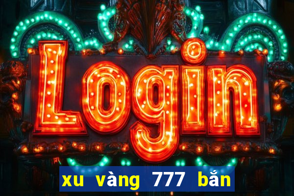 xu vàng 777 bắn cá slot