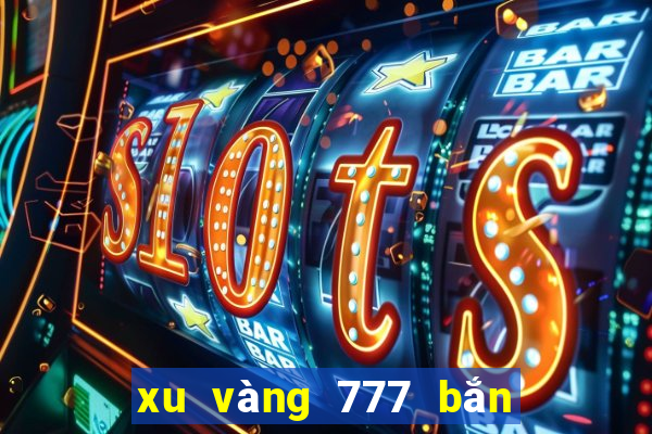 xu vàng 777 bắn cá slot