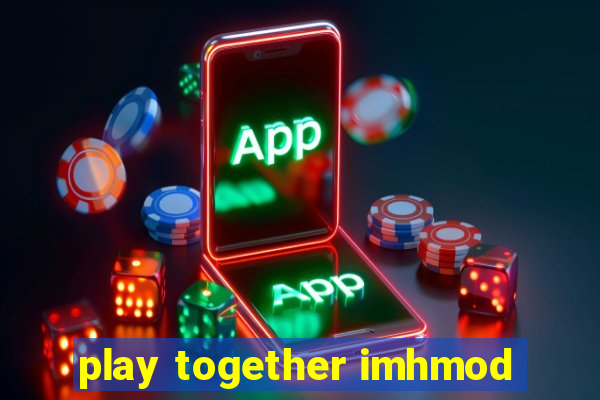 play together imhmod