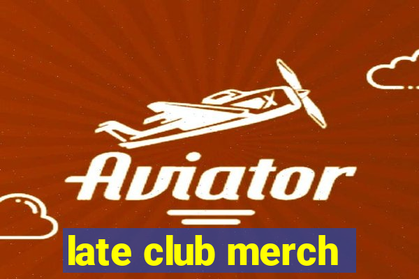 late club merch