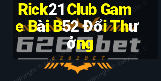 Rick21 Club Game Bài B52 Đổi Thưởng