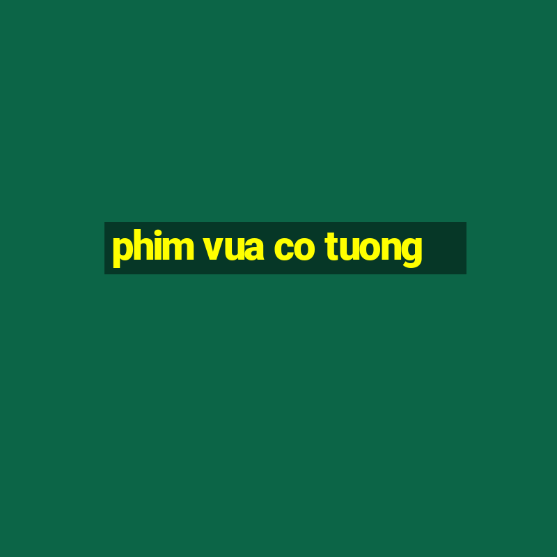 phim vua co tuong